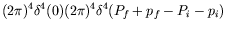 $\displaystyle (2\pi)^4 \delta^4(0) (2\pi)^4
\delta^4(P_f+p_f-P_i-p_i)$