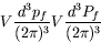 \begin{displaymath}
V\frac{d^3p_f}{(2\pi)^3} V\frac{d^3P_f}{(2\pi)^3}
\end{displaymath}