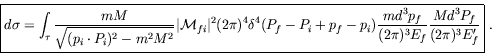 \begin{displaymath}
\fbox{$\displaystyle
d\sigma = \int_\tau \frac{mM}{\sqrt{(p_...
...md^3p_f}{(2\pi)^3E_f} \frac{Md^3P_f}{(2\pi)^3E_f^\prime}
$}\ .
\end{displaymath}