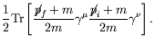 $\displaystyle \frac{1}{2} \textrm{Tr}\left[ \frac{\not{\;\!\!\!p}_f+m}{2m}
\gamma^\mu \frac{\not{\;\!\!\!p}_i+m}{2m} \gamma^\nu\right] .$