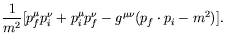 $\displaystyle \frac{1}{m^2} [p_f^\mu p_i^\nu + p_i^\mu p_f^\nu - g^{\mu\nu}(
p_f\cdot p_i - m^2)] .$