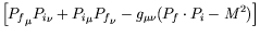 $\displaystyle \left[ {P_f}_\mu {P_i}_\nu + {P_i}_\mu {P_f}_\nu - g_{\mu\nu}
(P_f\cdot P_i - M^2) \right]$