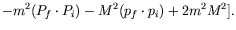 $\displaystyle -m^2(P_f\cdot P_i) -M^2(p_f\cdot p_i) + 2m^2M^2] .$