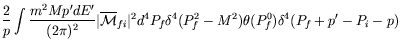 $\displaystyle \frac{2}{p} \int
\frac{m^2Mp^\prime dE^\prime}{(2\pi)^2} \vert\ov...
...i}\vert^2
d^4P_f \delta^4(P_f^2-M^2) \theta(P_f^0) \delta^4(P_f+p^\prime-P_i-p)$
