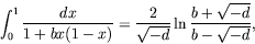\begin{displaymath}
\int_0^1\frac{dx}{1+bx(1-x)} = \frac{2}{\sqrt{-d}}\ln
\frac{b+\sqrt{-d}}{b-\sqrt{-d}} ,
\end{displaymath}
