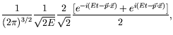 $\displaystyle \frac{1}{(2\pi)^{3/2}} \frac{1}{\sqrt{2E}}
\frac{2}{\sqrt{2}}\frac{[e^{-i(Et-\vec{p}\cdot\vec{x})} +
e^{i(Et-\vec{p}\cdot\vec{x})}]}{2} ,$