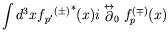 $\displaystyle \int d^3x{f{_{p^\prime}}^{(\pm)}}^*(x) i
\stackrel{\leftrightarrow}{\partial}_0 f_p^{(\mp)}(x)$