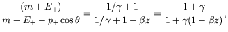 $\displaystyle \frac{(m + E_+)}{m + E_+ - p_+\cos\theta} =
\frac{1/\gamma+1}{1/\gamma+1-\beta z} =
\frac{1+\gamma}{1+\gamma(1-\beta z)} ,$