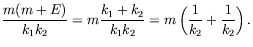 $\displaystyle \frac{m(m+E)}{k_1k_2} = m\frac{k_1+k_2}{k_1k_2} =
m\left( \frac{1}{k_2} + \frac{1}{k_2} \right) .$