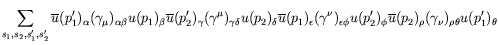 $\displaystyle \sum_{s_1,s_2,s_1^\prime,s_2^\prime}
\overline{u}(p_1^\prime)_\al...
...ime)_\phi
\overline{u}(p_2)_\rho (\gamma_\nu)_{\rho\theta} u(p_1^\prime)_\theta$