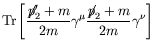 $\displaystyle \textrm{Tr}\left[\frac{\not{\;\!\!\!p}_2^\prime+m}{2m}\gamma^\mu
\frac{\not{\;\!\!\!p}_2+m}{2m}\gamma^\nu\right]$