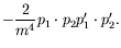 $\displaystyle -\frac{2}{m^4} p_1\cdot p_2 p_1^\prime\cdot p_2^\prime .$