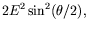 $\displaystyle 2E^2\sin^2(\theta/2) ,$