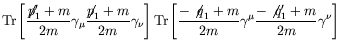 $\displaystyle \textrm{Tr}\left[ \frac{\not{\;\!\!\!p}_1^\prime+m}{2m} \gamma_\m...
...!q}_1+m}{2m} \gamma^\mu \frac{-\not{\;\!\!q}_1^\prime+m}{2m}
\gamma^\nu \right]$