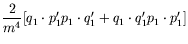 $\displaystyle \frac{2}{m^4} [q_1\cdot p_1^\prime p_1\cdot
q_1^\prime + q_1\cdot q_1^\prime p_1\cdot p_1^\prime]$