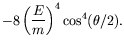 $\displaystyle -8\left(\frac{E}{m}\right)^4 \cos^4(\theta/2) .$