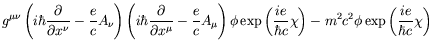 $\displaystyle g^{\mu\nu}\left(i\hbar\frac{\partial}{\partial x^\nu} -\frac{e}{c...
...frac{ie}{\hbar
c}\chi\right) -m^2c^2\phi\exp\left(\frac{ie}{\hbar
c}\chi\right)$