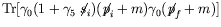 $\displaystyle \textrm{Tr} [\gamma_0 (1+\gamma_5\not{\;\!\!\!s}_i) (\not{\;\!\!\!p}_i+m) \gamma_0
(\not{\;\!\!\!p}_f+m)]$