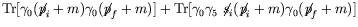 $\displaystyle \textrm{Tr} [\gamma_0(\not{\;\!\!\!p}_i+m)\gamma_0(\not{\;\!\!\!p...
...a_0\gamma_5\not{\;\!\!\!s}_i(\not{\;\!\!\!p}_i+m)\gamma_0(\not{\;\!\!\!p}_f+m)]$