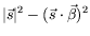 $\displaystyle \vert\vec{s}\vert^2 - (\vec{s}\cdot\vec{\beta})^2$