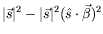 $\displaystyle \vert\vec{s}\vert^2 - \vert\vec{s}\vert^2(\hat{s}\cdot\vec{\beta})^2$