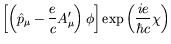 $\displaystyle \left[\left(\hat{p}_\mu -\frac{e}{c}A_\mu^\prime\right)\phi\right]
\exp\left(\frac{ie}{\hbar c}\chi\right)$