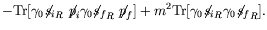 $\displaystyle -\textrm{Tr}[\gamma_0{\not{\;\!\!\!s}_i}_R\not{\;\!\!\!p}_i\gamma...
... +
m^2\textrm{Tr}[\gamma_0{\not{\;\!\!\!s}_i}_R\gamma_0 {\not{\;\!\!\!s}_f}_R].$