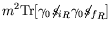 $\displaystyle m^2\textrm{Tr}[\gamma_0{\not{\;\!\!\!s}_i}_R\gamma_0{\not{\;\!\!\!s}_f}_R]$