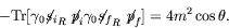 \begin{displaymath}
-\textrm{Tr}[\gamma_0{\not{\;\!\!\!s}_i}_R\not{\;\!\!\!p}_i\...
...a_0{\not{\;\!\!\!s}_f}_R\not{\;\!\!\!p}_f]
= 4m^2\cos\theta .
\end{displaymath}