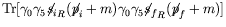 $\displaystyle \textrm{Tr}[\gamma_0\gamma_5{\not{\;\!\!\!s}_i}_R(\not{\;\!\!\!p}_i+m)\gamma_0
\gamma_5 {\not{\;\!\!\!s}_f}_R(\not{\;\!\!\!p}_f+m)]$