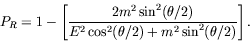 \begin{displaymath}
P_R = 1 - \left[ \frac{2m^2\sin^2(\theta/2)}{E^2\cos^2(\theta/2) +
m^2\sin^2(\theta/2)} \right] .
\end{displaymath}