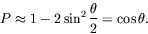 \begin{displaymath}
P\approx 1 - 2\sin^2\frac{\theta}{2} = \cos\theta .
\end{displaymath}