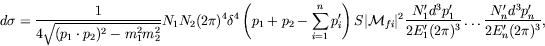 \begin{displaymath}
d\sigma = \frac{1}{4\sqrt{(p_1\cdot p_2)^2 - m_1^2m_2^2}} N_...
...\ldots \frac{N_n^\prime d^3p_n^\prime}{2E_n^\prime(2\pi)^3} ,
\end{displaymath}