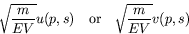 \begin{displaymath}
\sqrt{\frac{m}{EV}} u(p,s) \quad\textrm{or}\quad
\sqrt{\frac{m}{EV}} v(p,s)
\end{displaymath}