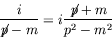 \begin{displaymath}
\frac{i}{\not{\;\!\!\!p}-m} = i\frac{\not{\;\!\!\!p}+m}{p^2-m^2}
\end{displaymath}