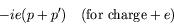 \begin{displaymath}
-ie(p+p^\prime) \quad (\textrm{for charge} +e)
\end{displaymath}