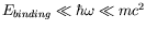 $E_{binding} \ll \hbar\omega \ll mc^2$