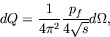 \begin{displaymath}
dQ = \frac{1}{4\pi^2} \frac{p_f}{4\sqrt{s}} d\Omega ,
\end{displaymath}