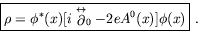 \begin{displaymath}
\fbox{$\displaystyle \rho = \phi^*(x)[i\stackrel{\leftrightarrow}{\partial}_0
-2eA^0(x)]\phi(x) $}\ .
\end{displaymath}