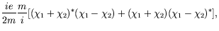 $\displaystyle \frac{ie}{2m} \frac{m}{i} [(\chi_1+\chi_2)^*(\chi_1-\chi_2) +
(\chi_1+\chi_2)(\chi_1-\chi_2)^*] ,$