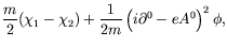 $\displaystyle \frac{m}{2} (\chi_1-\chi_2) + \frac{1}{2m}
\left(i\partial^0-eA^0\right)^2\phi ,$