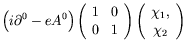 $\displaystyle \left( i\partial^0 - eA^0 \right) \left( \begin{array}{cc} 1 & 0 ...
...{array} \right) \left( \begin{array}{c} \chi_1 , \\
\chi_2 \end{array} \right)$