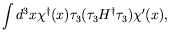 $\displaystyle \int d^3x \chi^\dagger(x) \tau_3 (\tau_3 H^\dagger \tau_3)
\chi^\prime(x) ,$