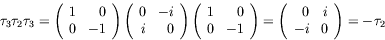 \begin{displaymath}
\tau_3\tau_2\tau_3 =
\left( \begin{array}{rr} 1 & 0 \\ 0 & ...
...gin{array}{rr} 0 & i \\ -i & 0 \end{array} \right)
= -\tau_2
\end{displaymath}