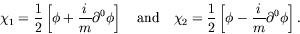 \begin{displaymath}
\chi_1 = \frac{1}{2} \left[ \phi + \frac{i}{m}\partial^0\phi...
... \frac{1}{2} \left[ \phi - \frac{i}{m}\partial^0\phi \right] .
\end{displaymath}