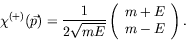 \begin{displaymath}
\chi^{(+)}(\vec{p}) = \frac{1}{2\sqrt{mE}} \left( \begin{array}{c} m+E
\\ m-E \end{array} \right) .
\end{displaymath}