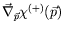 $\displaystyle \vec{\nabla}_{\vec{p}} \chi^{(+)}(\vec{p})$