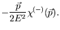 $\displaystyle -\frac{\vec{p}}{2E^2} \chi^{(-)}(\vec{p}) .$