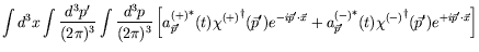 $\displaystyle \int d^3x \int \frac{d^3p^\prime}{(2\pi)^3} \int
\frac{d^3p}{(2\p...
...) {\chi^{(-)}}^\dagger(\vec{p}^\prime)
e^{+i\vec{p}^\prime\cdot\vec{x}} \right]$