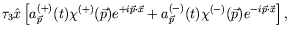 $\displaystyle \tau_3 \hat{x} \left[ a^{(+)}_{\vec{p}}(t) \chi^{(+)}(\vec{p})
e^...
... + a^{(-)}_{\vec{p}}(t) \chi^{(-)}(\vec{p})
e^{-i\vec{p}\cdot\vec{x}} \right] ,$